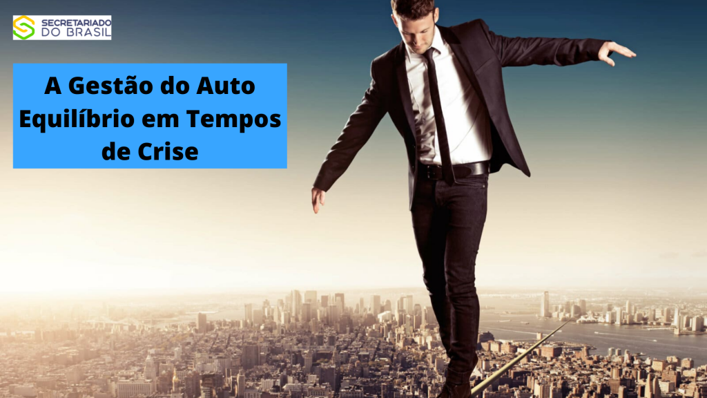 A Gestão do Auto Equilíbrio em Tempos de Crise - Secretariado Do Brasil